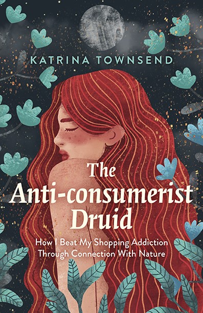 #BookTalk The Anti-Consumerist Druid: How I Beat My Shopping Addiction Through Connection with Nature by Katrina Townsend featured at SpookyMrsGreen.com mindful parenting and modern pagan lifestyle blog.