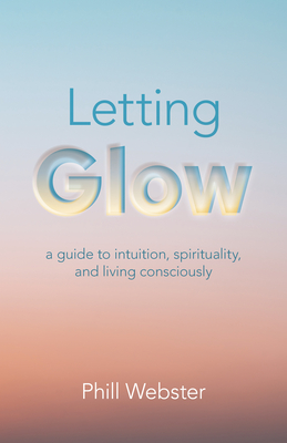 #BookReview "Letting Glow A Guide to Intuition, Spirituality, and Living Consciously" by Phill Webster reviewed by LGBT fantasy book writer Catherine Green at SpookyMrsGreen.com mindful parenting and modern pagan lifestyle blog.