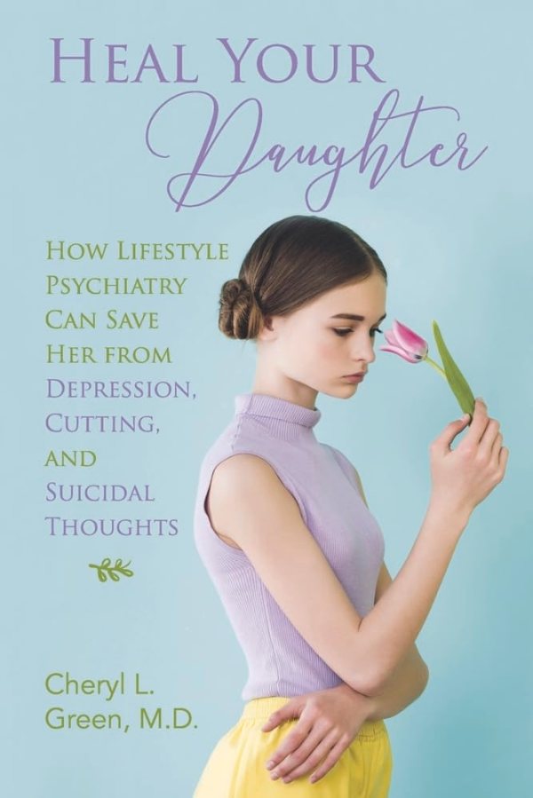 Book cover for “Heal Your Daughter: How Lifestyle Psychiatry Can Save Her from Depression, Cutting, and Suicidal Thoughts,” by Cheryl L. Green, M.D. reviewed by LGBT fantasy book writer Catherine Green for SpookyMrsGreen.com mindful parenting and modern pagan lifestyle blog.