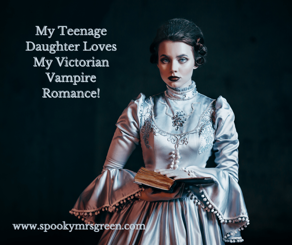Gothic image of a Victorian lady wearing a grey dress and holding a book. Text reads, “My Teenage Daughter Loves My Victorian Vampire Romance. www.spookymrsgreen.com.”