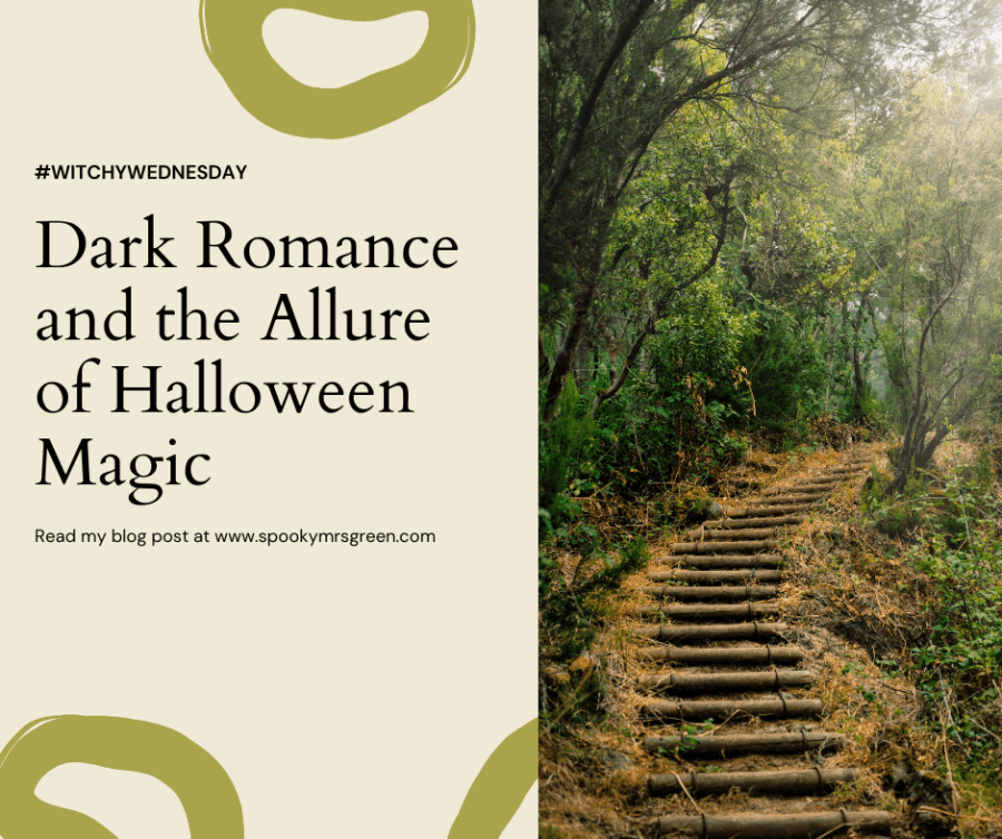 Spooky image of steps leading up a hillside into a forest. Text reads, “Hashtag witchy Wednesday. Dark Romance and the Allure of Halloween Magic. Read my blog post at www.spookymrsgreen.com.”