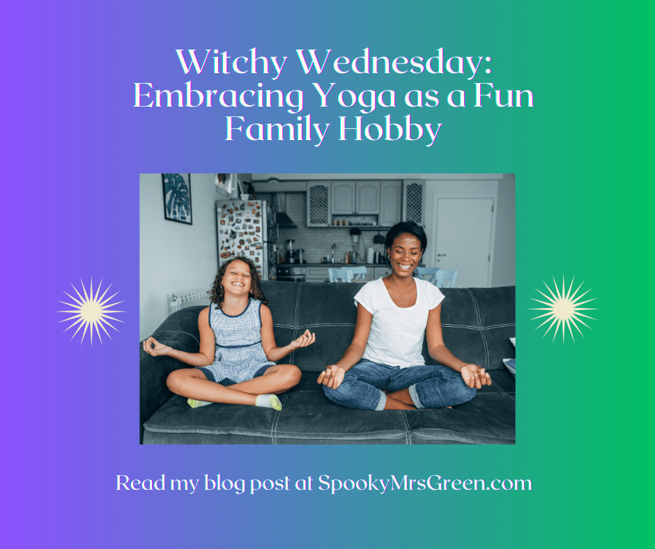 Colourful image of a mother and daughter sitting in yoga pose on their sofa with a kitchen behind them. They are laughing and having fun at home. Text reads, “Witchy Wednesday: Embracing Yoga as a Fun Family Hobby. Read my blog post at SpookyMrsGreen.com.”