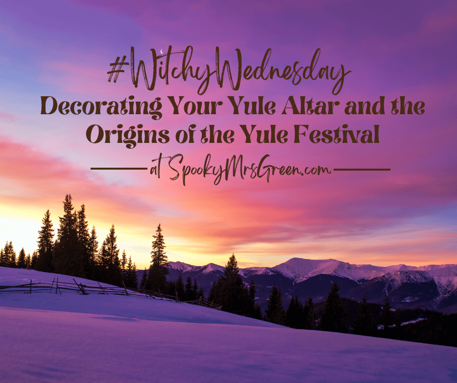 Colourful festive image of a sunset over a winter landscape with snow covered mountains and evergreen trees in a forest. Text reads, “#WitchyWednesday: Decorating Your Yule Altar and the Origins of the Yule Festival at SpookyMrsGreen.com.”