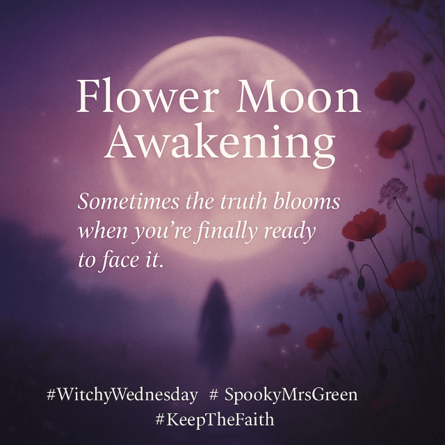 Gentle image of Spring flowers and a full moon with a woman walking away. Text reads, “Flower moon awakening. Sometimes the truth blooms when you’re finally ready to face it.” Witchy Wednesday at SpookyMrsGreen spooky family lifestyle blog.