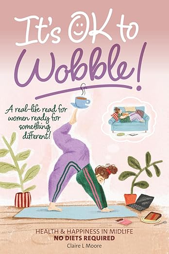 Book cover for It’s OK to Wobble Health & Happiness in Mid-Life – No Diets Required by Claire L Moore reviewed by paranormal author Catherine Green at SpookyMrsGreen.com.